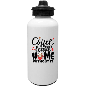 Coffee Don't Leave Home Without It Water Bottles Sublimated  Only - DreamWeaversStore