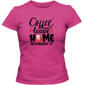 Coffee Don't Leave Home Without It Adult Ladies Classic Tees - DreamWeaversStore