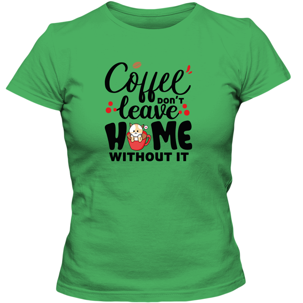 Coffee Don't Leave Home Without It Adult Ladies Classic Tees - DreamWeaversStore