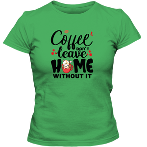 Coffee Don't Leave Home Without It Adult Ladies Classic Tees - DreamWeaversStore