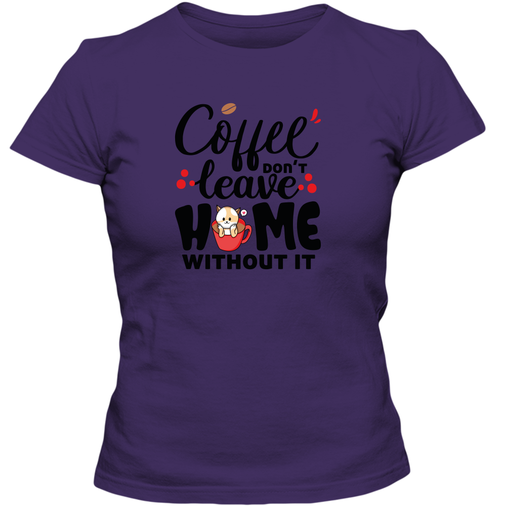 Coffee Don't Leave Home Without It Adult Ladies Classic Tees - DreamWeaversStore