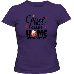 Coffee Don't Leave Home Without It Adult Ladies Classic Tees - DreamWeaversStore