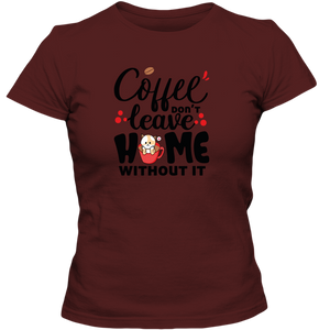 Coffee Don't Leave Home Without It Adult Ladies Classic Tees - DreamWeaversStore