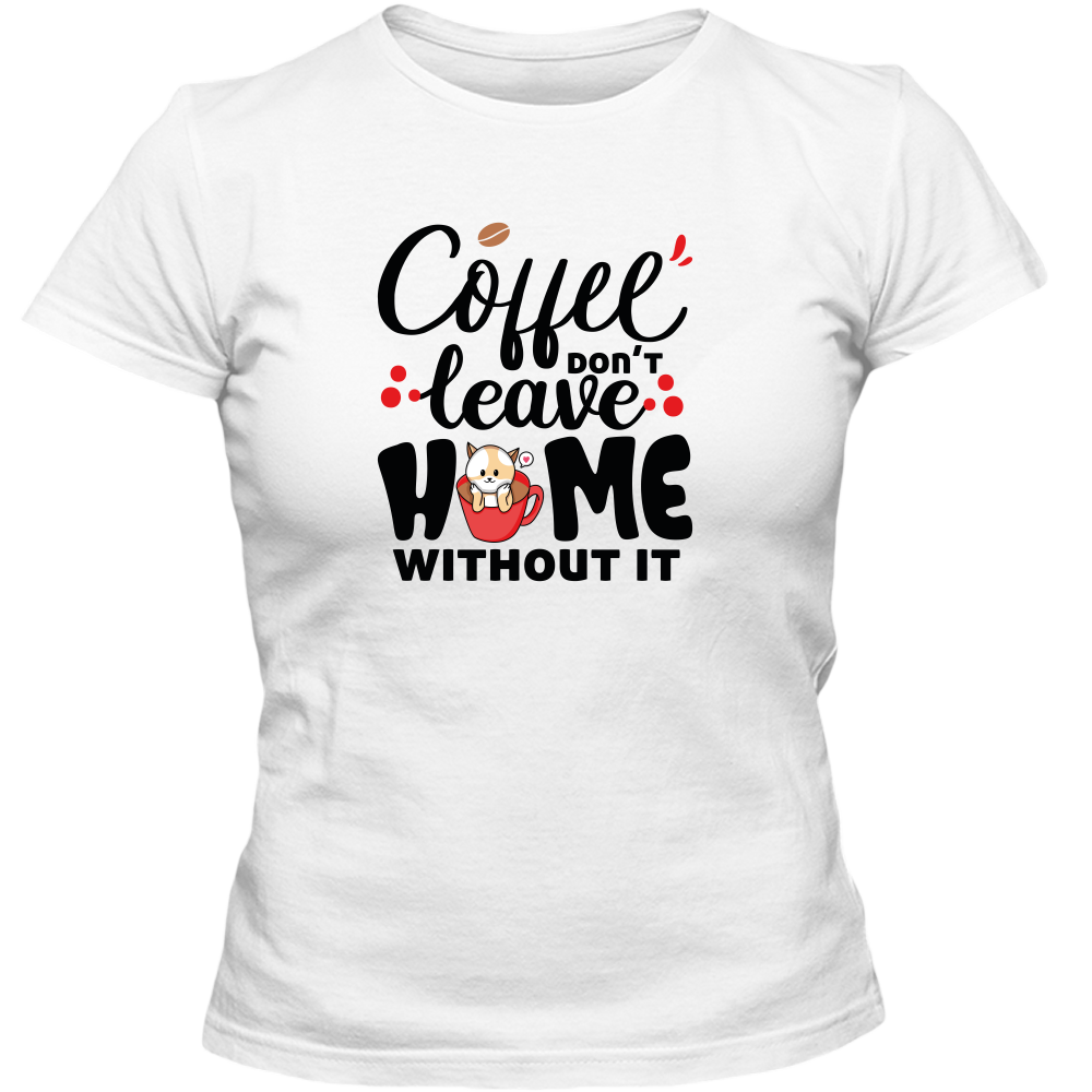 Coffee Don't Leave Home Without It Adult Ladies Classic Tees - DreamWeaversStore