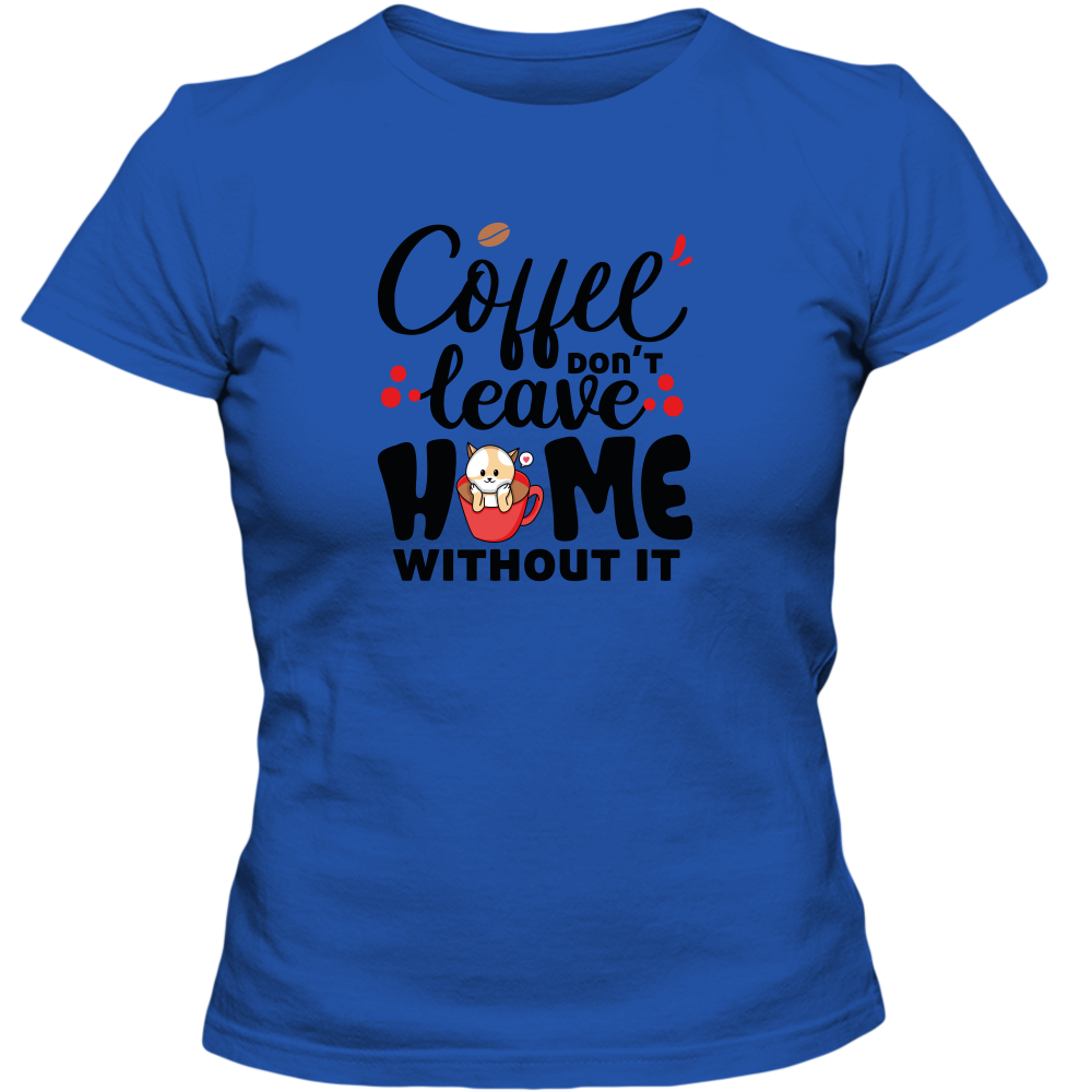 Coffee Don't Leave Home Without It Adult Ladies Classic Tees - DreamWeaversStore