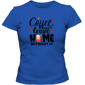 Coffee Don't Leave Home Without It Adult Ladies Classic Tees - DreamWeaversStore