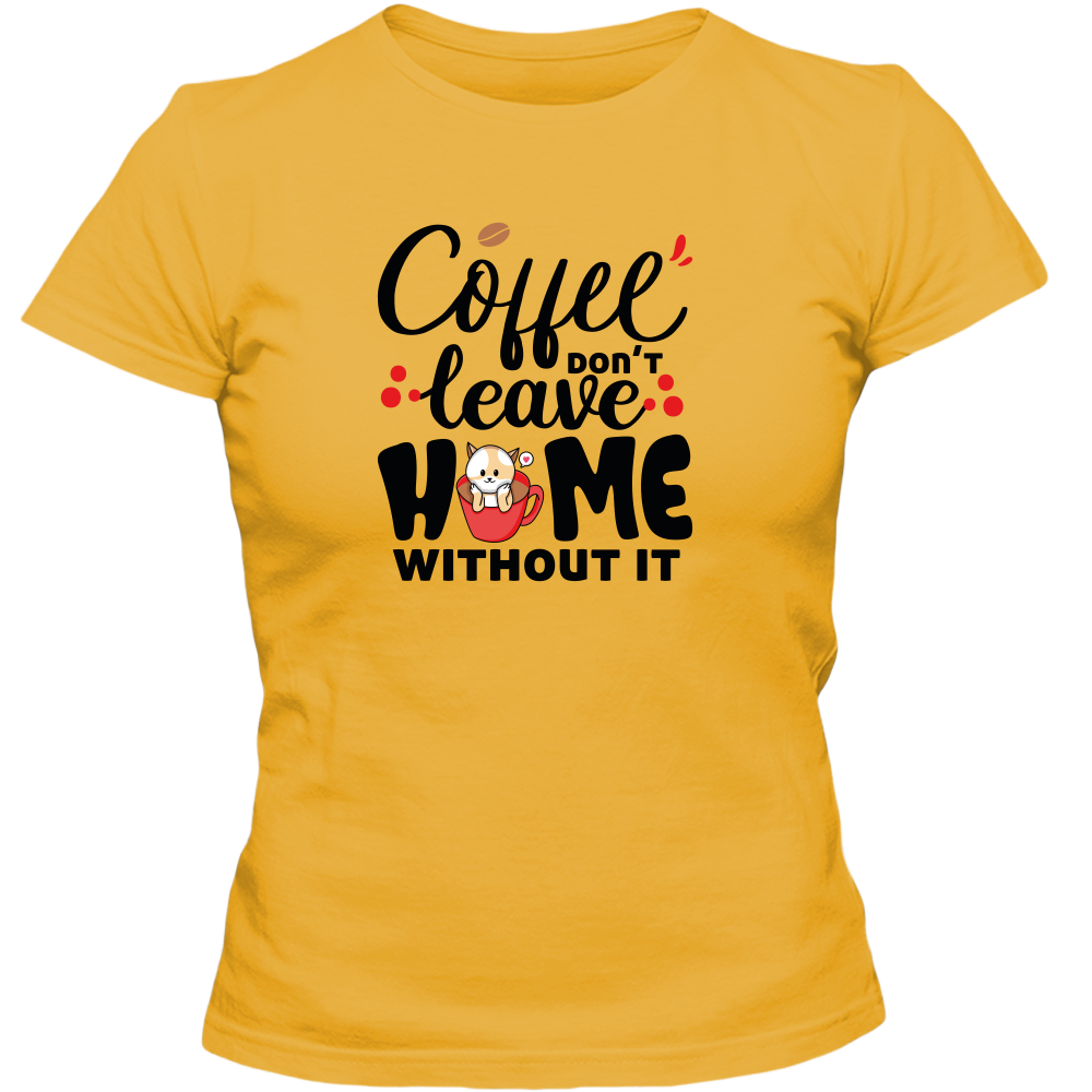 Coffee Don't Leave Home Without It Adult Ladies Classic Tees - DreamWeaversStore