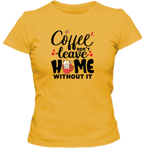 Coffee Don't Leave Home Without It Adult Ladies Classic Tees - DreamWeaversStore