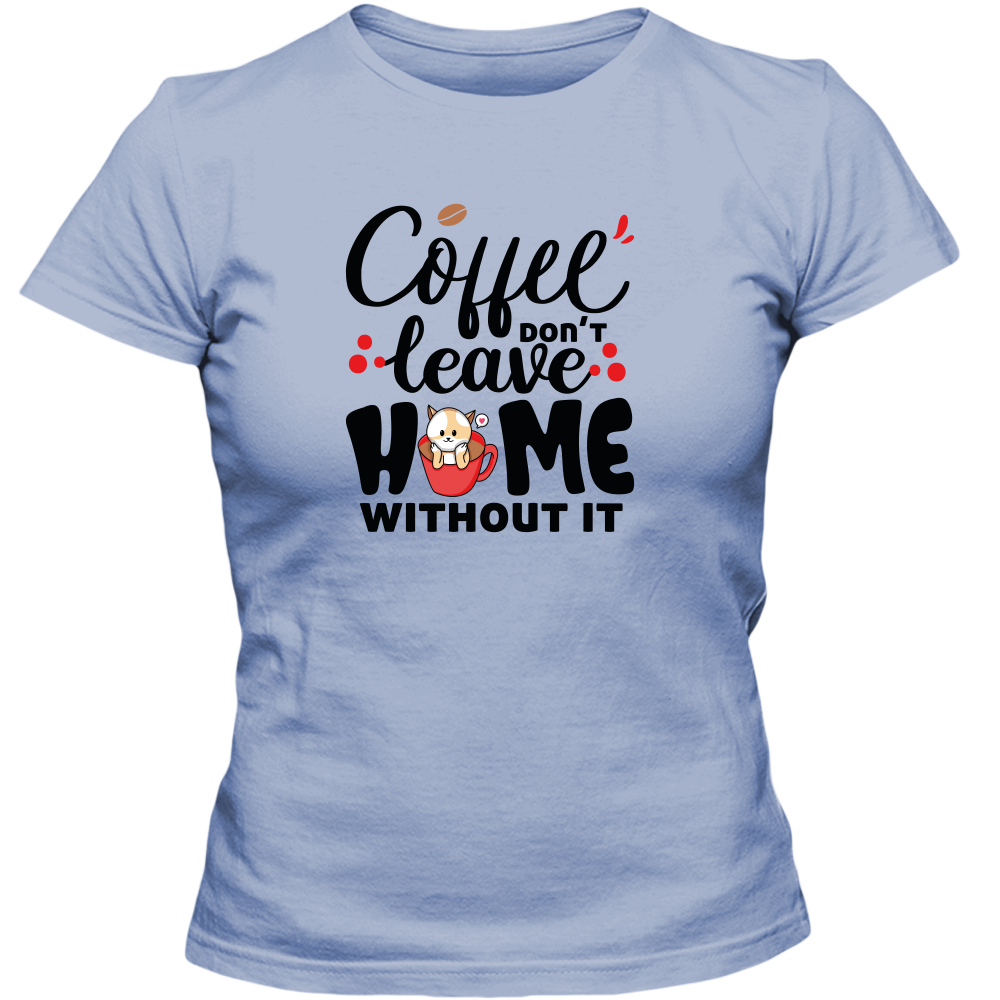 Coffee Don't Leave Home Without It Adult Ladies Classic Tees - DreamWeaversStore