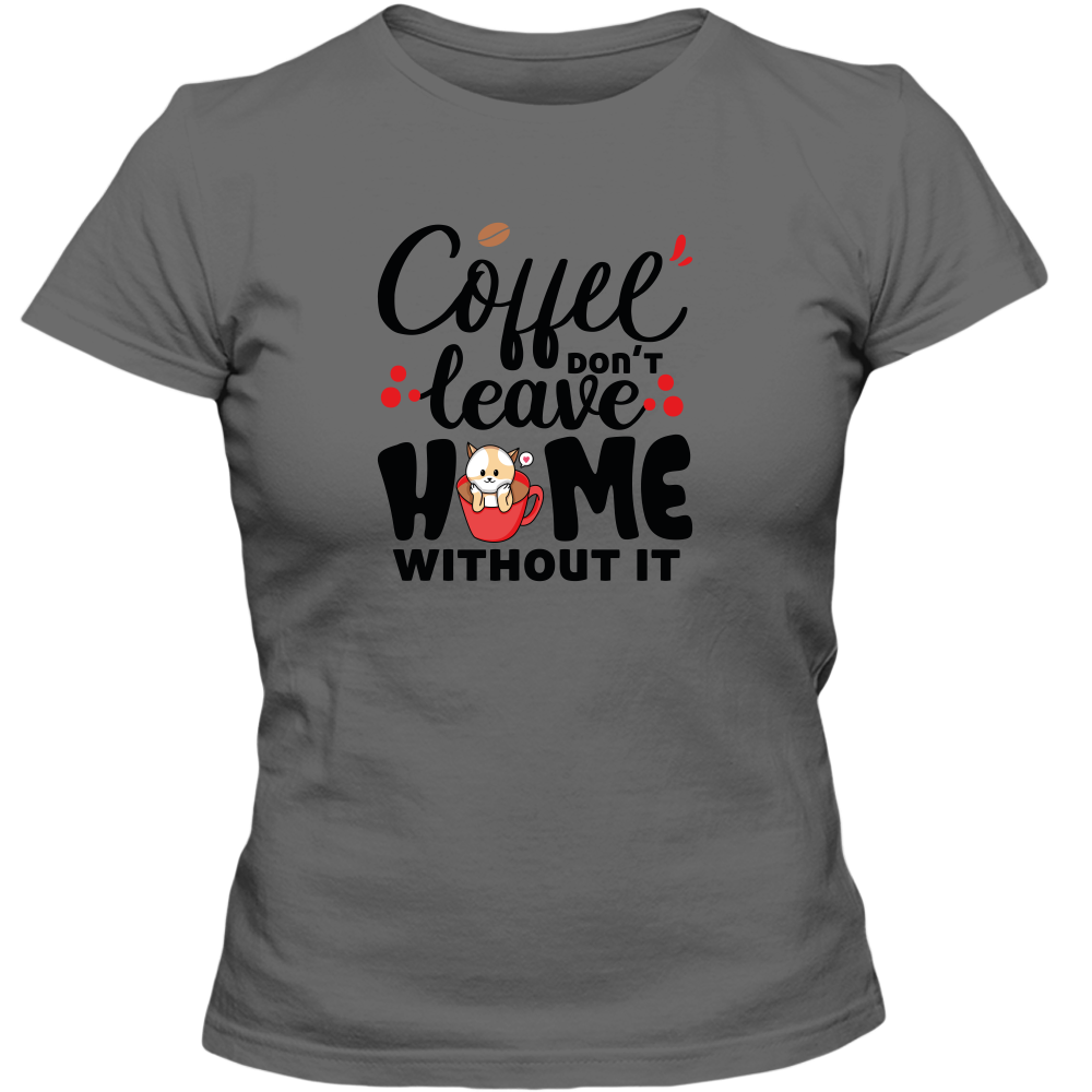 Coffee Don't Leave Home Without It Adult Ladies Classic Tees - DreamWeaversStore