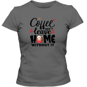 Coffee Don't Leave Home Without It Adult Ladies Classic Tees - DreamWeaversStore