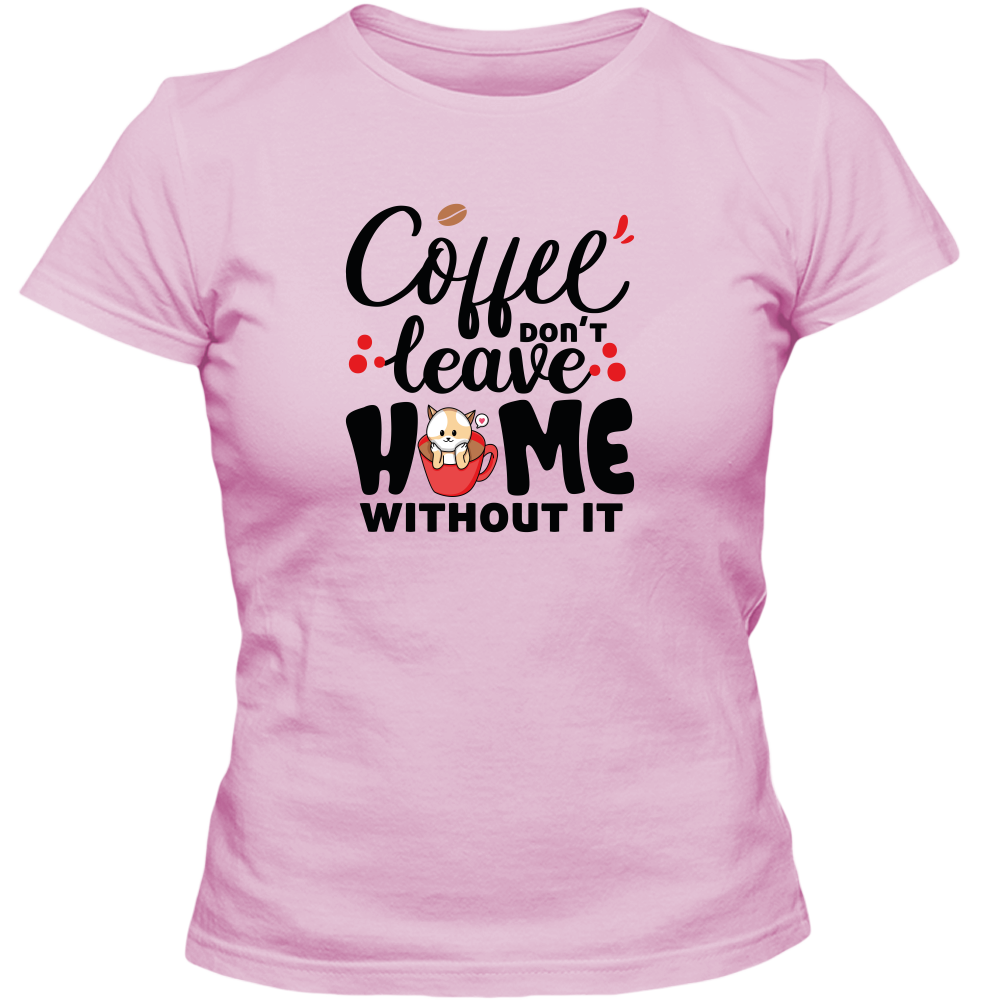 Coffee Don't Leave Home Without It Adult Ladies Classic Tees - DreamWeaversStore