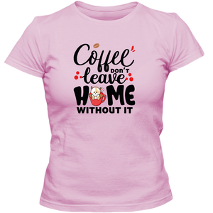 Coffee Don't Leave Home Without It Adult Ladies Classic Tees - DreamWeaversStore