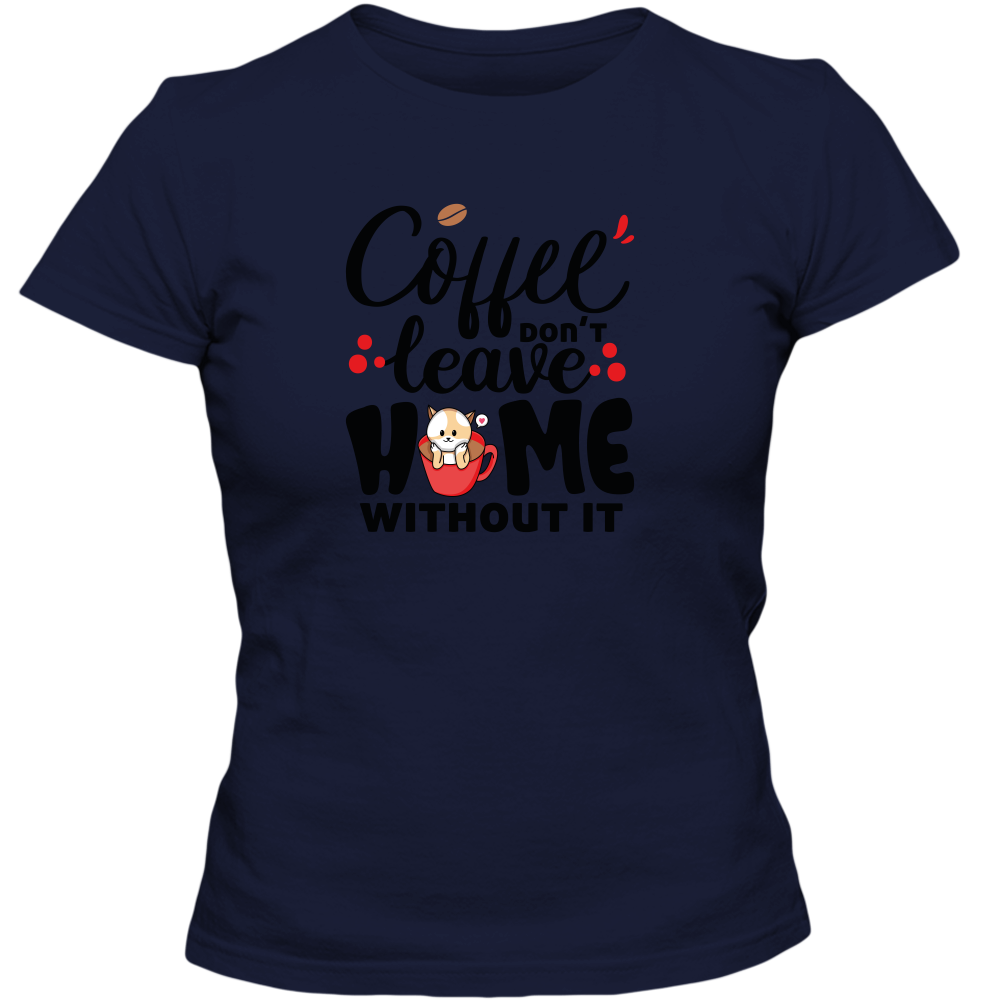 Coffee Don't Leave Home Without It Adult Ladies Classic Tees - DreamWeaversStore