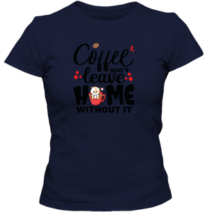 Coffee Don't Leave Home Without It Adult Ladies Classic Tees - DreamWeaversStore