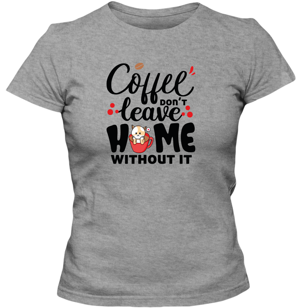 Coffee Don't Leave Home Without It Adult Ladies Classic Tees - DreamWeaversStore