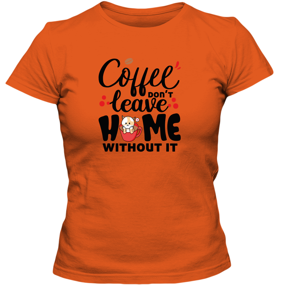 Coffee Don't Leave Home Without It Adult Ladies Classic Tees - DreamWeaversStore